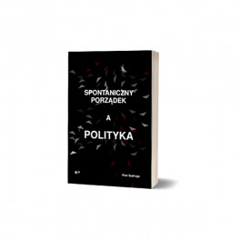Spontaniczny porządek a polityka - Piotr Szafruga